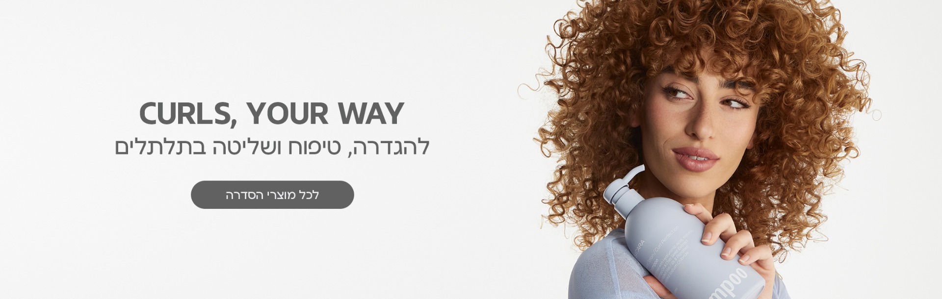CURLS, YOUR WAY להגדרה, טיפוח ושליטה בתלתלים. לכל מוצרי הסדרה