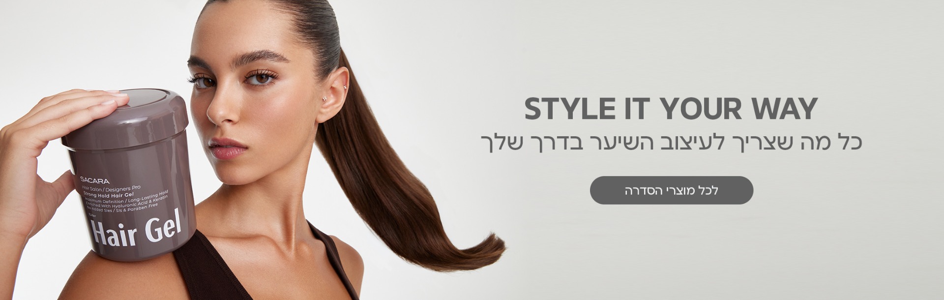 STYLE IT YOUR WAY כל מה שצריך לעיצוב השיער בדרך שלך. לכל מוצרי הסדרה